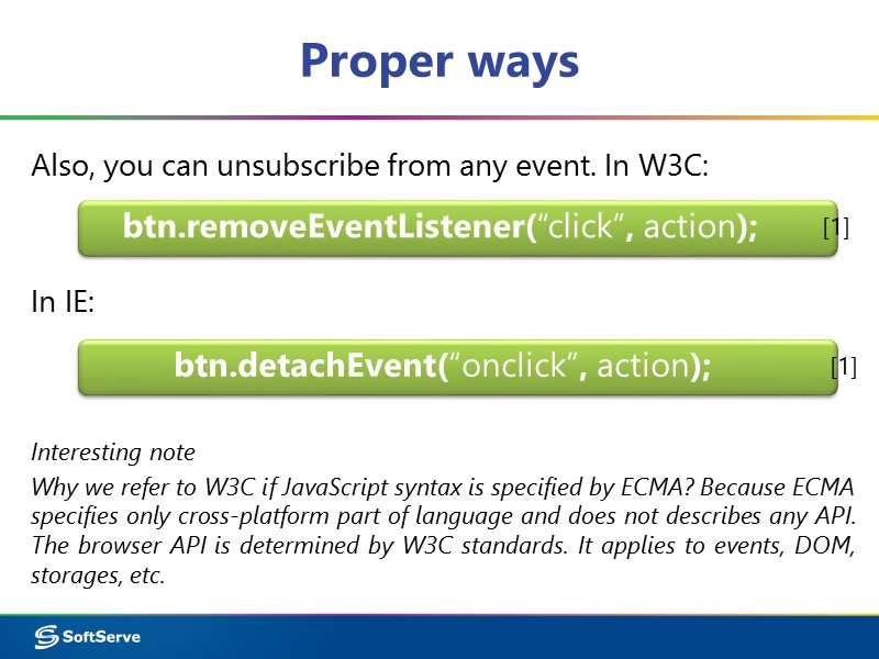Proper ways btn.removeEventListener(“click”, action);    In IE: Also, you can unsubscribe from